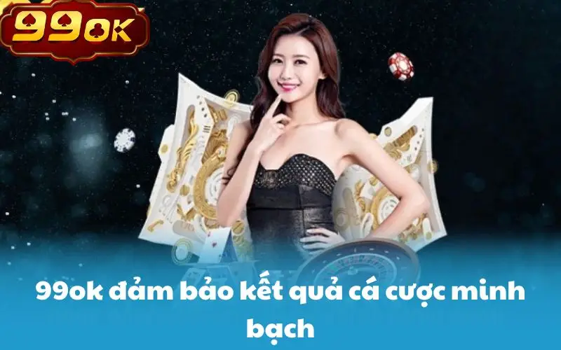 99ok đảm bảo kết quả cá cược minh bạch