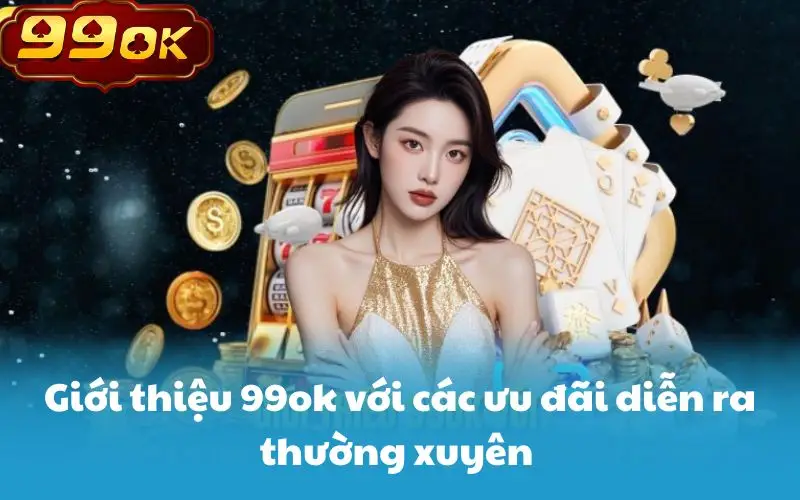 Giới thiệu 99ok với các ưu đãi diễn ra thường xuyên 