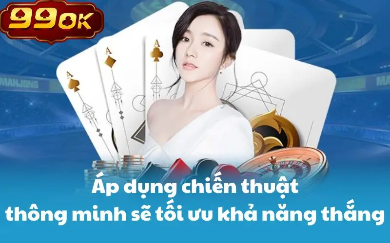 Áp dụng chiến thuật thông minh sẽ tối ưu khả năng thắng