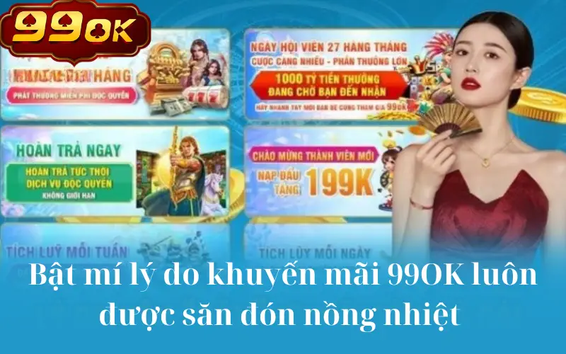 Bật mí lý do khuyến mãi 99OK luôn được săn đón nồng nhiệt 