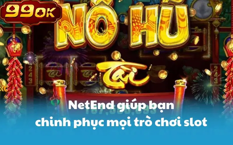 NetEnd giúp bạn chinh phục mọi trò chơi slot