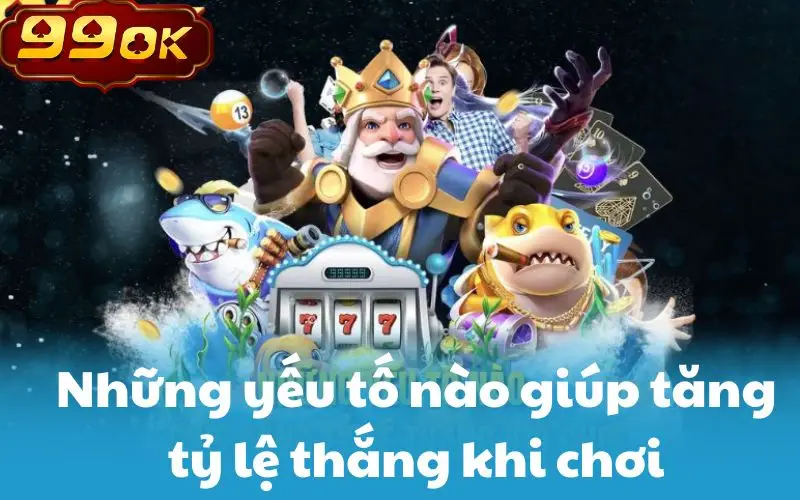 Những yếu tố nào giúp tăng tỷ lệ thắng khi chơi