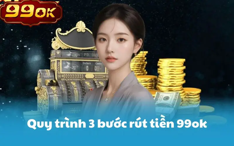 Quy trình 3 bước rút tiền 99ok