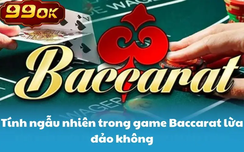 Tính ngẫu nhiên trong game Baccarat lừa đảo không